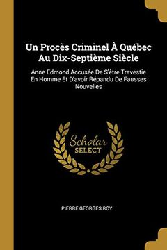 portada Un Procès Criminel À Québec Au Dix-Septième Siècle: Anne Edmond Accusée de s'Ètre Travestie En Homme Et d'Avoir Répandu de Fausses Nouvelles 