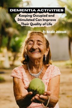 portada Dementia Activites: Keeping Occupied and Stimulated Can Improve Their Quality of Life (en Inglés)