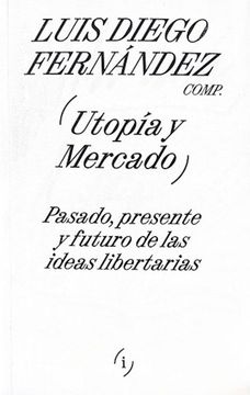 portada Utopia y Mercado. Pasado , Presente y Futuro de las Ideas Libertarias (in Spanish)
