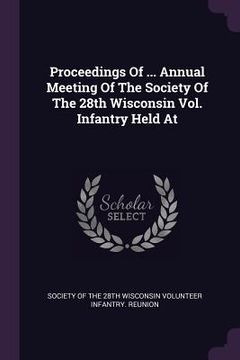 portada Proceedings Of ... Annual Meeting Of The Society Of The 28th Wisconsin Vol. Infantry Held At (en Inglés)