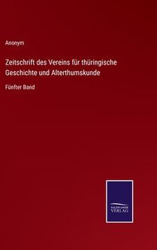 portada Zeitschrift des Vereins für thüringische Geschichte und Alterthumskunde: Fünfter Band (en Alemán)