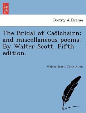 portada the bridal of cao lchairn; and miscellaneous poems. by walter scott. fifth edition. (en Inglés)