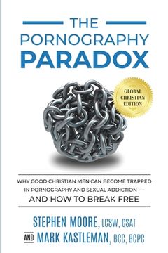portada The Pornography Paradox: Why Good Christian Men Can Become Trapped in Pornography and Sexual Addiction-and How to Break Free. (in English)
