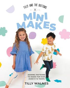 portada Tilly and the Buttons: Mini Makes: Sewing Patterns to Make for Kids Aged 0–12 Years