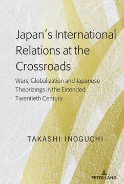 portada Japan's International Relations at the Crossroads: Wars, Globalization and Japanese Theorizings in the Extended Twentieth Century