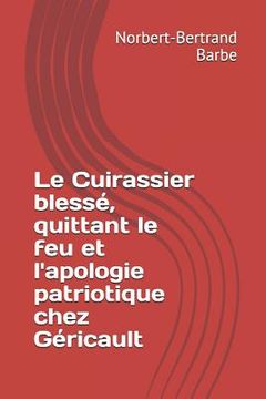 portada Le Cuirassier blessé, quittant le feu et l'apologie patriotique chez Géricault (en Francés)