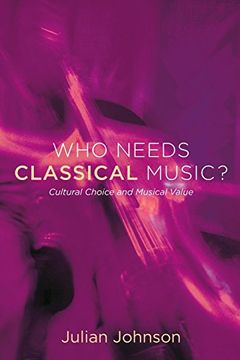 portada Who Needs Classical Music? Cultural Choice and Musical Value 