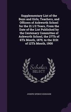portada Supplementary List of the Boys and Girls, Teachers, and Officers of Ackworth School for the 21 1/2 Years, From the Date of the List Published by the C