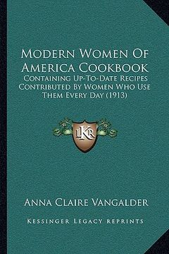 portada modern women of america cookbook: containing up-to-date recipes contributed by women who use them every day (1913) (in English)