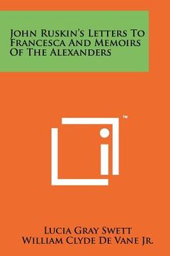 portada john ruskin's letters to francesca and memoirs of the alexanders (en Inglés)