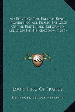 portada an edict of the french king, prohibiting all public exercise of the pretended reformed religion in his kingdom (1686)
