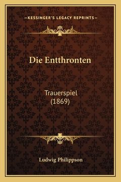 portada Die Entthronten: Trauerspiel (1869) (en Alemán)