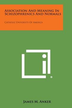 portada Association and Meaning in Schizophrenics and Normals: Catholic University of America (in English)