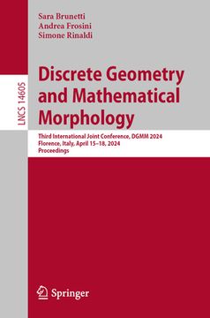 portada Discrete Geometry and Mathematical Morphology: Third International Joint Conference, Dgmm 2024, Florence, Italy, April 15-18, 2024, Proceedings (en Inglés)