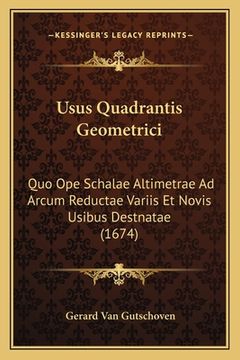 portada Usus Quadrantis Geometrici: Quo Ope Schalae Altimetrae Ad Arcum Reductae Variis Et Novis Usibus Destnatae (1674) (en Latin)