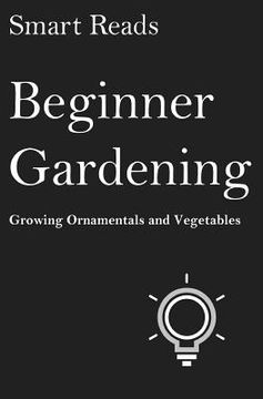 portada Beginner Gardening: Growing Ornamentals and Vegetables (en Inglés)