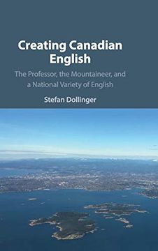 portada Creating Canadian English: The Professor, the Mountaineer, and a National Variety of English 
