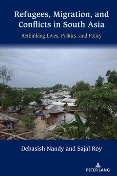 portada Refugees, Migration, and Conflicts in South Asia: Rethinking Lives, Politics, and Policy (en Inglés)