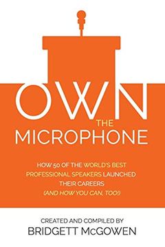 portada Own the Microphone: How 50 of the World's Best Professional Speakers Launched Their Careers (And how you Can, Too! ) (en Inglés)