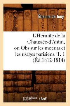portada L'Hermite de la Chaussée-d'Antin, Ou Obs Sur Les Moeurs Et Les Usages Parisiens. T. 1 (Éd.1812-1814) (in French)