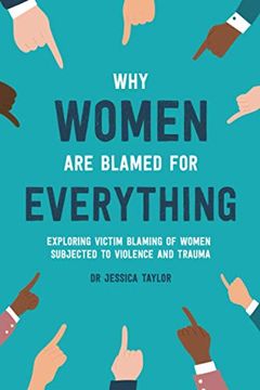 portada Why Women are Blamed for Everything: Exploring the Victim Blaming of Women Subjected to Violence and Trauma (in English)