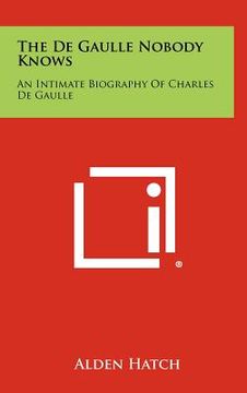 portada the de gaulle nobody knows: an intimate biography of charles de gaulle (en Inglés)