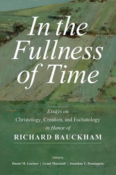 portada In the Fullness of Time: Essays on Christology, Creation, and Eschatology in Honor of Richard Bauckham