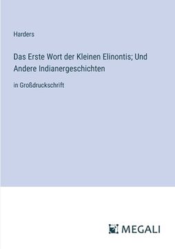 portada Das Erste Wort der Kleinen Elinontis; Und Andere Indianergeschichten: in Großdruckschrift (en Alemán)