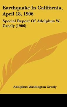 portada earthquake in california, april 18, 1906: special report of adolphus w. greely (1906) (in English)