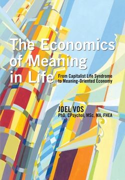 portada The Economics of Meaning in Life: From Capitalist Life Syndrome to Meaning-Oriented Economy (en Inglés)