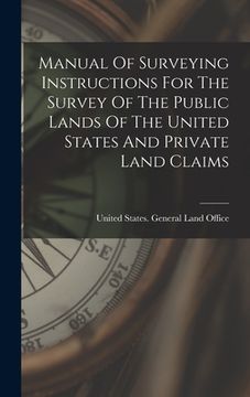 portada Manual Of Surveying Instructions For The Survey Of The Public Lands Of The United States And Private Land Claims