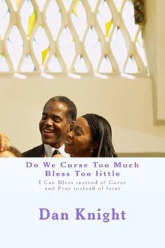 portada Do We Curse Too Much Bless Too little: I Can Bless instead of Curse and Pray instead of faint (en Inglés)