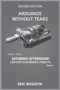 portada Arduinos Without Tears, Second Edition, (B&W Version): The Easiest, Fastest and Lowest-Cost Entry into the Exciting World of Arduinos
