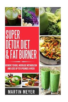 portada Super Ditox Diet & Fat Burner: Remove Toxins, Increase Metabolism and Lose up to 9 Pounds a Week with proven methods (en Inglés)