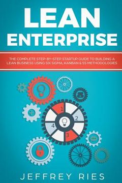 portada Lean Enterprise: The Complete Step-By-Step Startup Guide to Building a Lean Business Using Six Sigma, Kanban & 5s Methodologies (en Inglés)