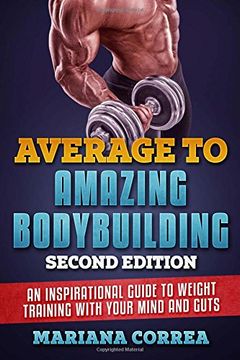 portada Average to Amazing Bodybuilding Second Edition: An Inspirational Guide to Weight Training With Your Mind and Guts (in English)
