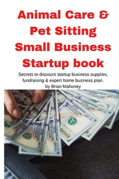 portada Animal Care & Pet Sitting Small Business Startup book (in English)