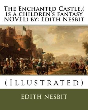 portada The Enchanted Castle.( is a children's fantasy NOVEL) by: Edith Nesbit: (Illustrated)