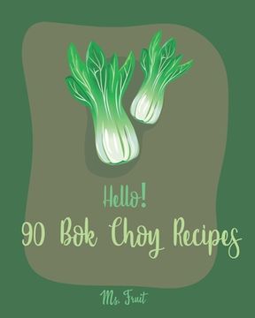 portada Hello! 90 Bok Choy Recipes: Best Bok Choy Cookbook Ever For Beginners [Vegan Tofu Cookbook, Cabbage Soup Recipe, Chicken Breast Recipes, Grilled C (in English)