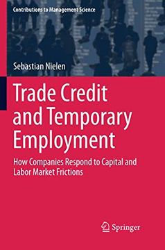 portada Trade Credit and Temporary Employment: How Companies Respond to Capital and Labor Market Frictions (Contributions to Management Science) (en Inglés)