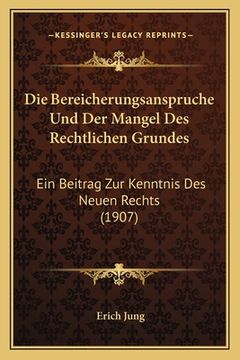 portada Die Bereicherungsanspruche Und Der Mangel Des Rechtlichen Grundes: Ein Beitrag Zur Kenntnis Des Neuen Rechts (1907) (en Alemán)