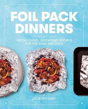 portada Foil Pack Dinners: 100 Delicious, Quick-Prep Recipes for the Grill and Oven: A Cookbook (en Inglés)