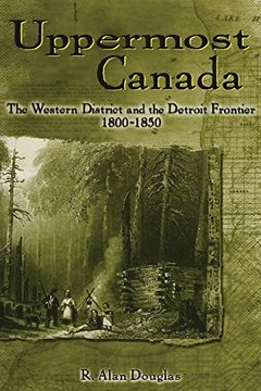 portada Uppermost Canada: The Western District and the Detroit Frontier, 1800-1850 (Great Lakes Books Series)