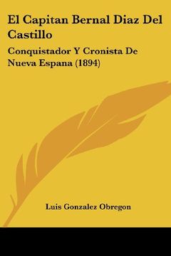 portada El Capitan Bernal Diaz del Castillo: Conquistador y Cronista de Nueva Espana (1894) (in Spanish)