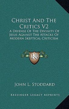 portada christ and the critics v2: a defense of the divinity of jesus against the attacks of modern skeptical criticism (en Inglés)
