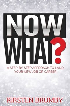 portada Now What?: A Step-By-Step Approach to Land Your New Job or Career (en Inglés)