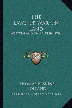 portada the laws of war on land: written and unwritten (1908) (en Inglés)