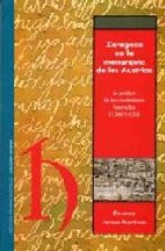 portada ZARAGOZA EN LA MONARQUIA DE LOS AUSTRIAS: LA POLITICA DE LOS CIUDADANOS HONRADOS (1540-1650) (En pap
