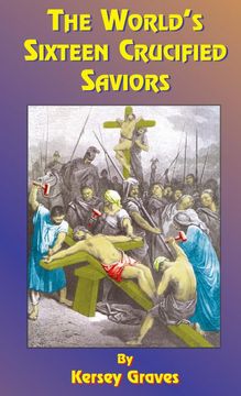 portada The World's Sixteen Crucified Saviors: Or Christianity Before Christ (en Inglés)