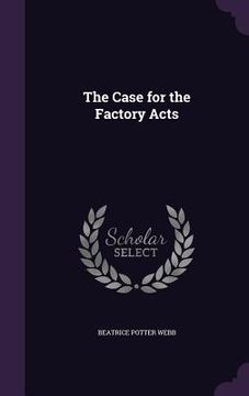 portada The Case for the Factory Acts (en Inglés)